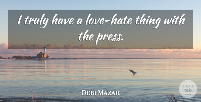 Debi Mazar Quote About Hate, Love Hate, Presses: I Truly Have A Love...