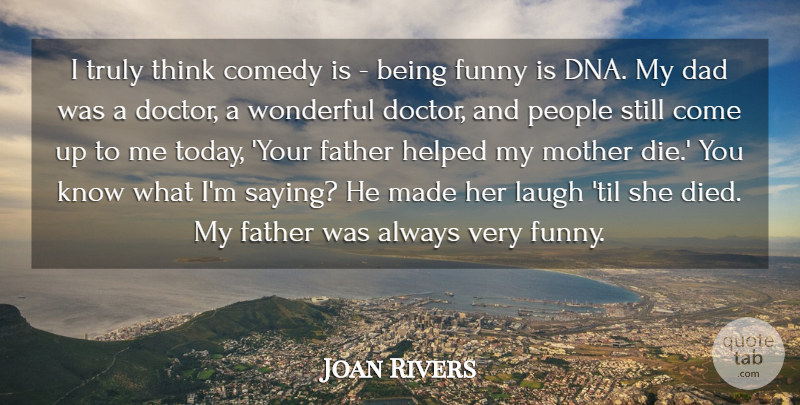 Joan Rivers Quote About Comedy, Dad, Father, Funny, Helped: I Truly Think Comedy Is...