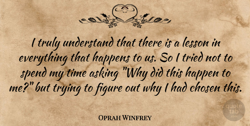 Oprah Winfrey Quote About Asking Why, Trying, Lessons: I Truly Understand That There...