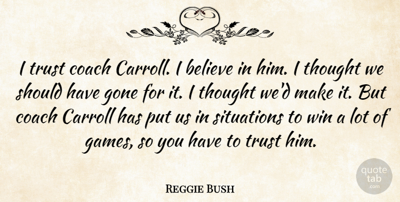 Reggie Bush Quote About Believe, Coach, Gone, Situations, Trust: I Trust Coach Carroll I...