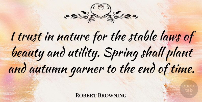 Robert Browning Quote About Trust, Time, Spring: I Trust In Nature For...