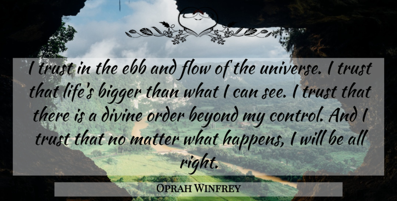 Oprah Winfrey Quote About Faith, Divine Order, Ebb And Flow: I Trust In The Ebb...