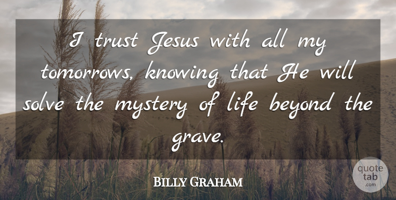 Billy Graham Quote About Jesus, Knowing, Tomorrow: I Trust Jesus With All...