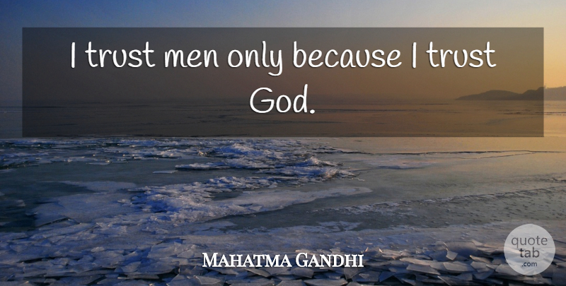 Mahatma Gandhi Quote About God, Men, Trust In God: I Trust Men Only Because...