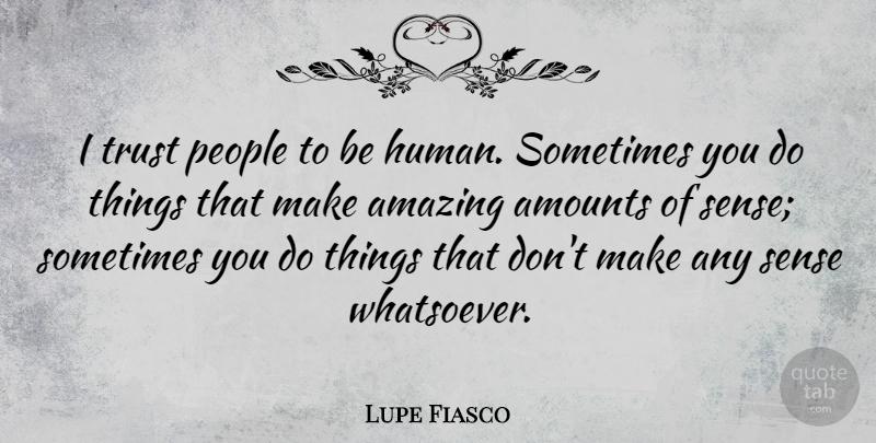 Lupe Fiasco Quote About People, Sometimes, Humans: I Trust People To Be...