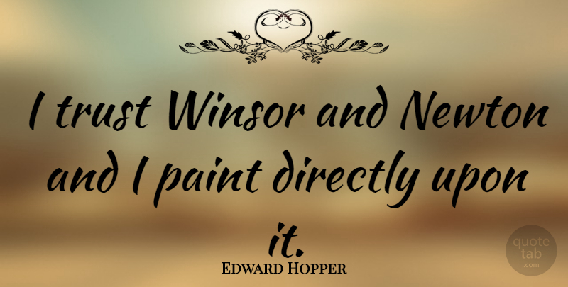 Edward Hopper Quote About Trust, Newton, Paint: I Trust Winsor And Newton...