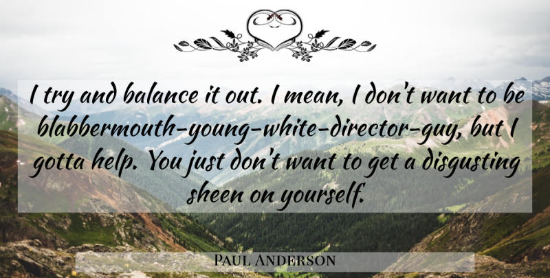 Paul Anderson Quote About Balance, Disgusting, Gotta, Sheen: I Try And Balance It...