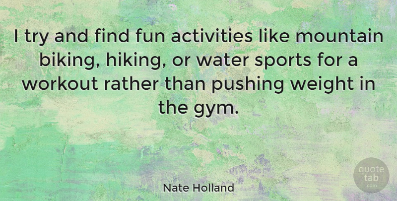 Nate Holland Quote About Activities, Mountain, Pushing, Rather, Sports: I Try And Find Fun...