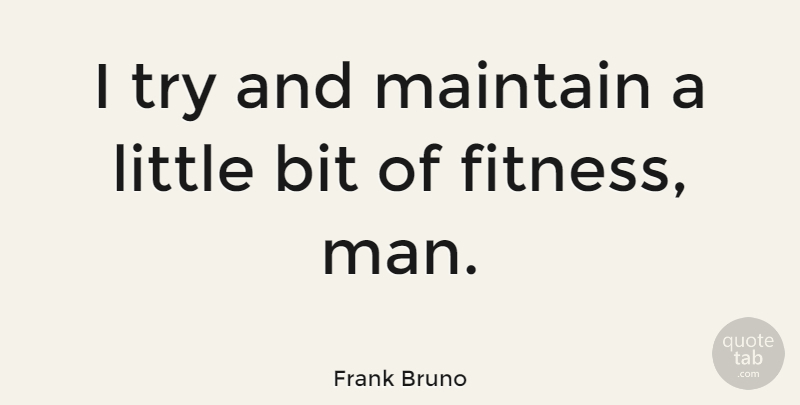 Frank Bruno Quote About Men, Trying, Littles: I Try And Maintain A...