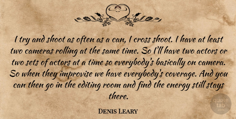 Denis Leary Quote About Editing, Two, Trying: I Try And Shoot As...