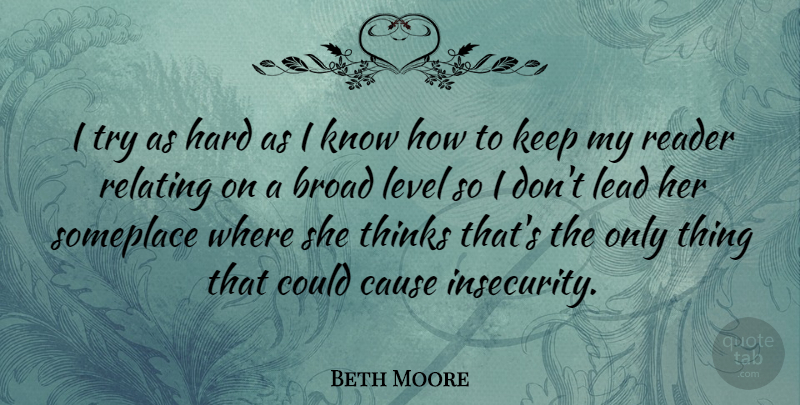 Beth Moore Quote About Broad, Hard, Level, Reader, Relating: I Try As Hard As...