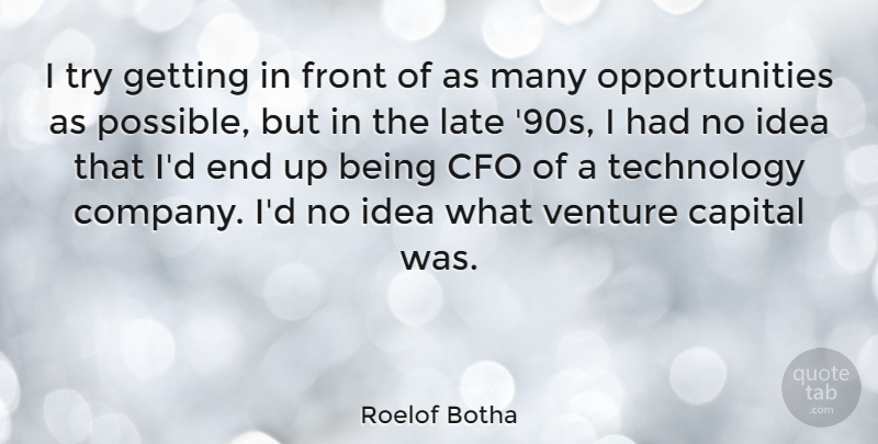 Roelof Botha Quote About Technology, Opportunity, Ideas: I Try Getting In Front...