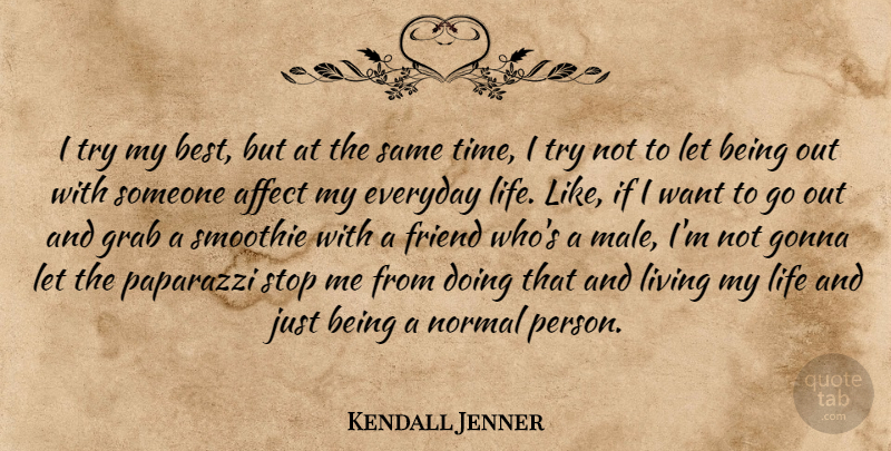 Kendall Jenner Quote About Affect, Best, Everyday, Friend, Gonna: I Try My Best But...