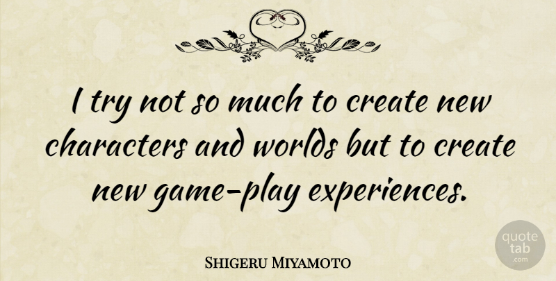 Shigeru Miyamoto Quote About Character, Play, Games: I Try Not So Much...