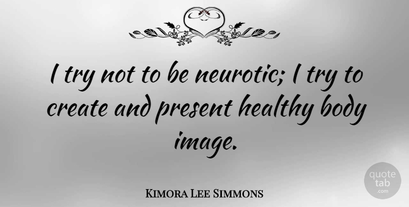 Kimora Lee Simmons Quote About Healthy, Trying, Body: I Try Not To Be...