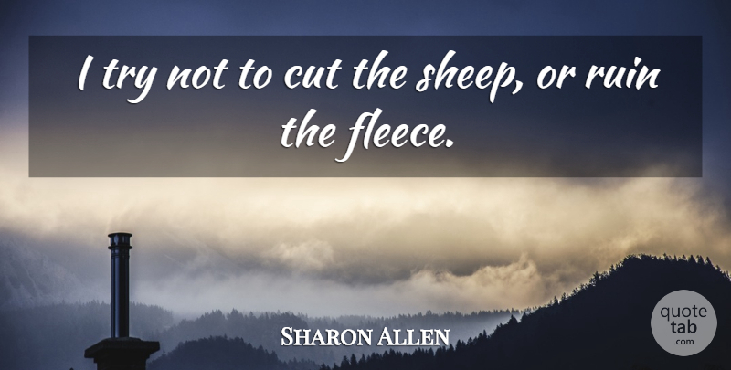 Sharon Allen Quote About Cut, Ruin: I Try Not To Cut...