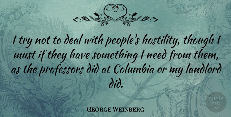 George Weinberg Quote About Columbia, Landlord, Though: I Try Not To Deal...