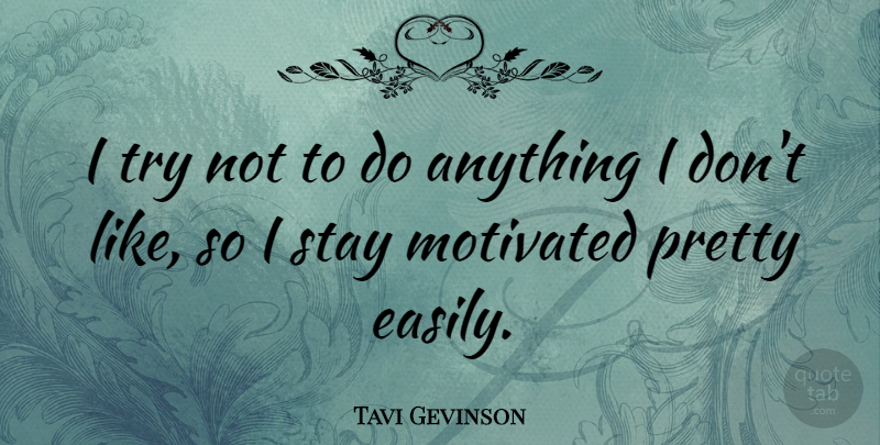 Tavi Gevinson Quote About Trying, Motivated, Stay Motivated: I Try Not To Do...