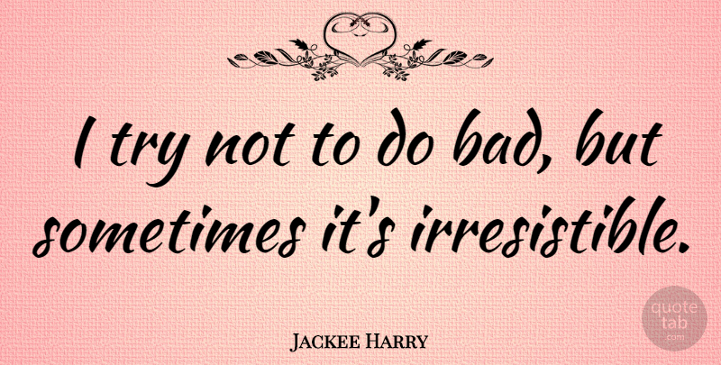 Jackee Harry Quote About undefined: I Try Not To Do...