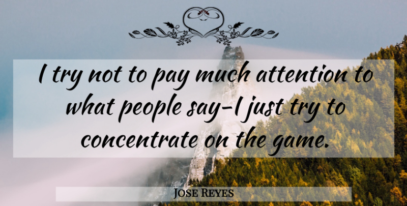 Jose Reyes Quote About Games, People, Trying: I Try Not To Pay...