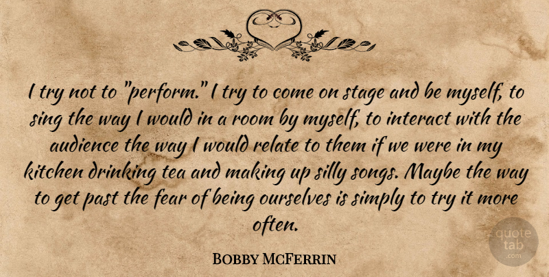 Bobby McFerrin Quote About Song, Silly, Drinking: I Try Not To Perform...