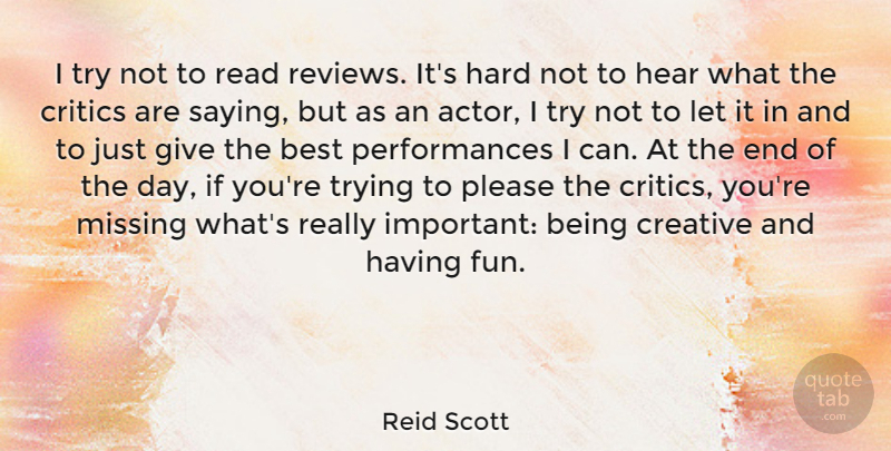 Reid Scott Quote About Best, Critics, Hard, Hear, Missing: I Try Not To Read...