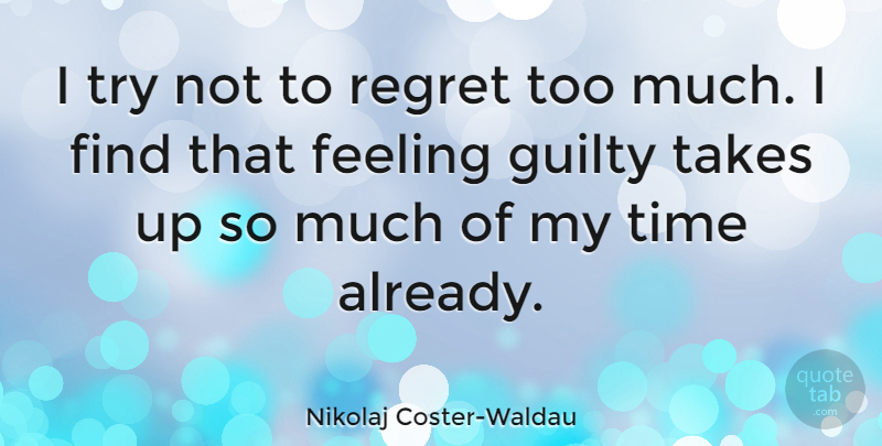 Nikolaj Coster-Waldau Quote About Feeling, Takes, Time: I Try Not To Regret...