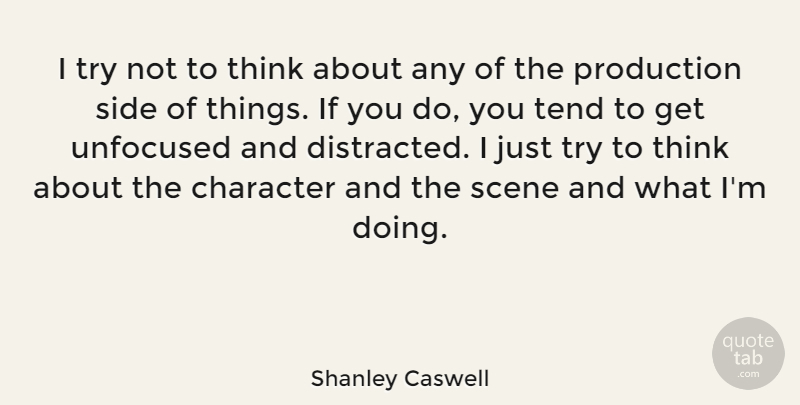 Shanley Caswell Quote About Scene, Tend: I Try Not To Think...