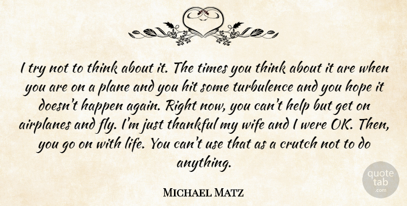 Michael Matz Quote About Crutch, Happen, Help, Hit, Hope: I Try Not To Think...