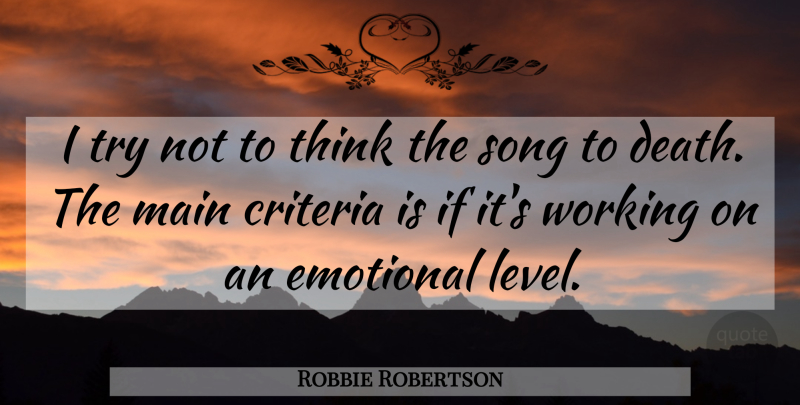 Robbie Robertson Quote About Song, Emotional, Thinking: I Try Not To Think...