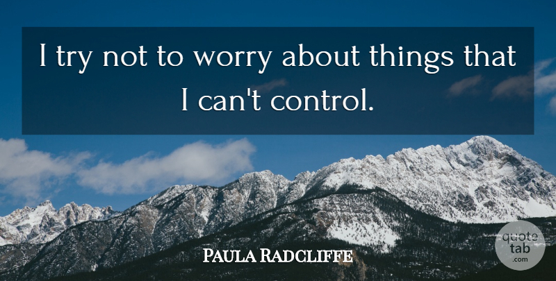 Paula Radcliffe Quote About Worry, Trying, I Can: I Try Not To Worry...