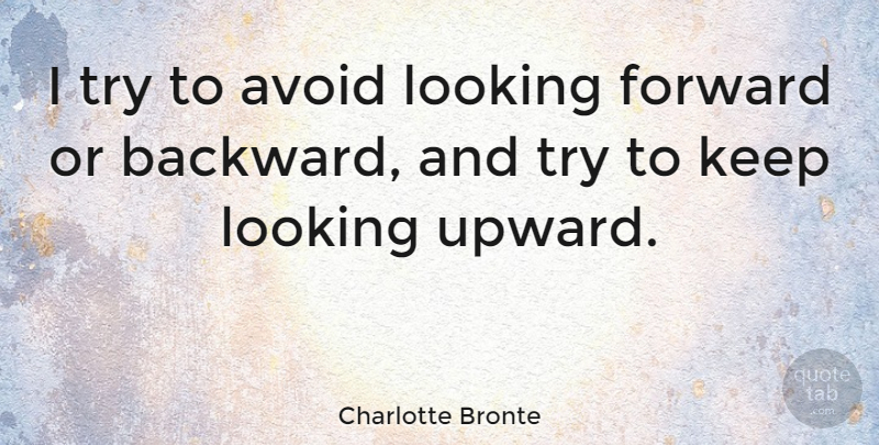 Charlotte Bronte Quote About Inspirational, Motivational, Moving Forward: I Try To Avoid Looking...