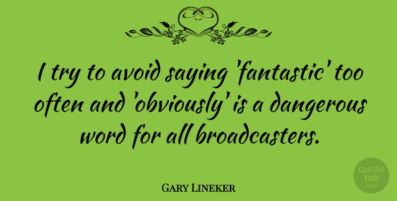 Gary Lineker Quote About Trying, Fantastic, Dangerous: I Try To Avoid Saying...
