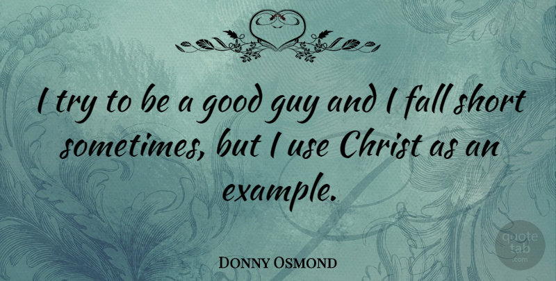 Donny Osmond Quote About Fall, Guy, Trying: I Try To Be A...