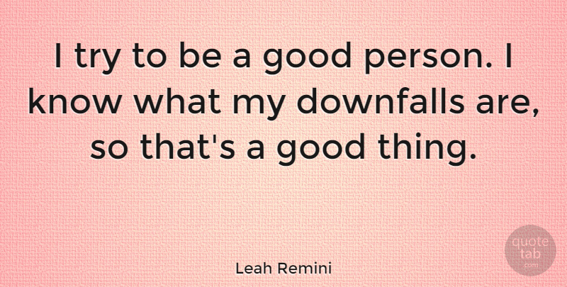 Leah Remini Quote About Trying, Good Person, Good Things: I Try To Be A...