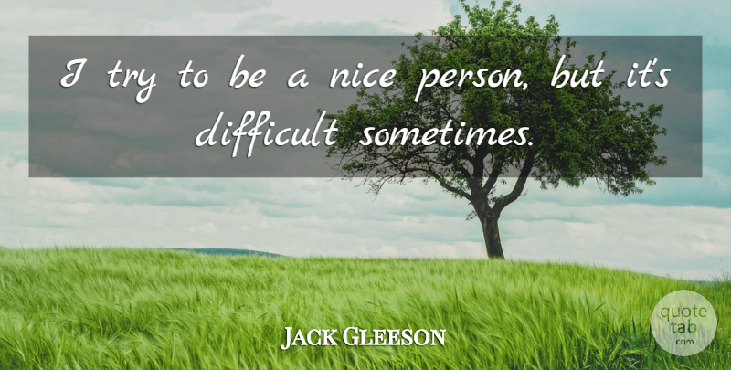 Jack Gleeson Quote About Nice, Trying, Sometimes: I Try To Be A...