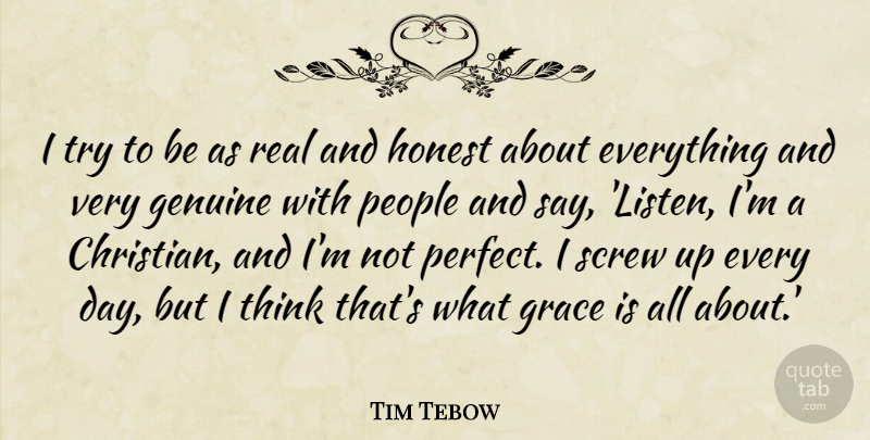 Tim Tebow Quote About Genuine, Honest, People, Screw: I Try To Be As...