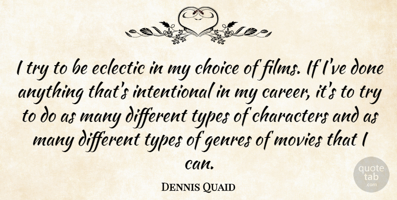 Dennis Quaid Quote About Character, Careers, Choices: I Try To Be Eclectic...