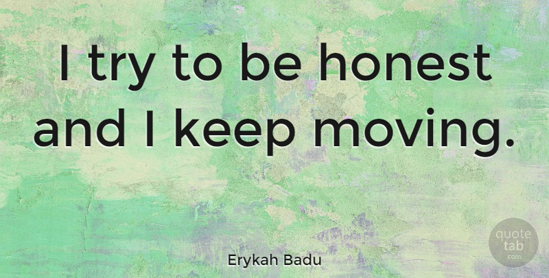 Erykah Badu Quote About Moving, Trying, Honest: I Try To Be Honest...