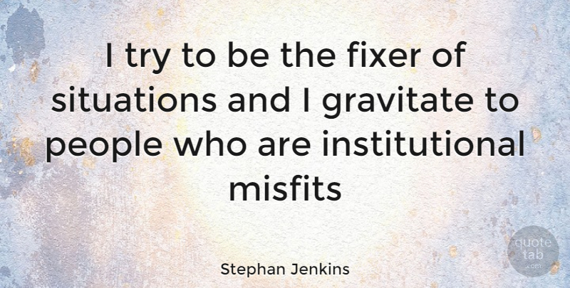 Stephan Jenkins Quote About People, Trying, Misfits: I Try To Be The...