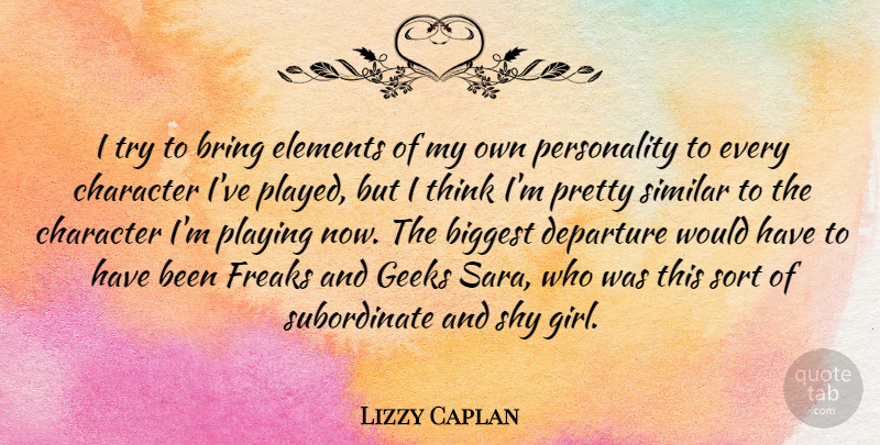 Lizzy Caplan Quote About Girl, Character, Thinking: I Try To Bring Elements...