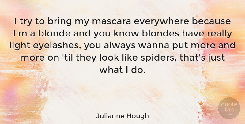 Julianne Hough Quote About Light, Eyelashes, Trying: I Try To Bring My...