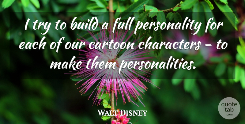 Walt Disney Quote About Character, Personality, Trying: I Try To Build A...