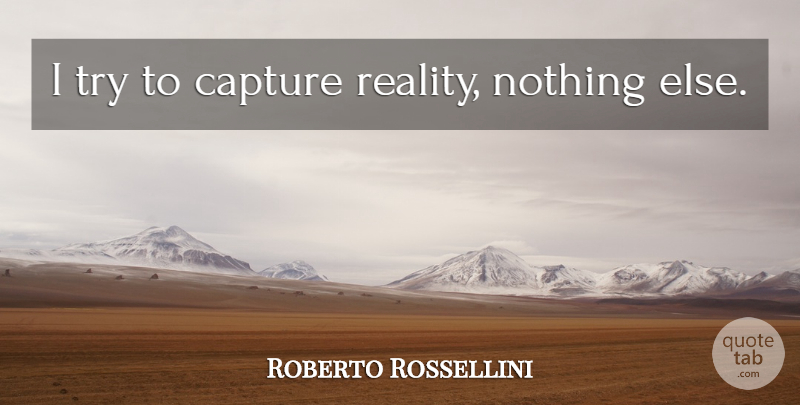 Roberto Rossellini Quote About Reality, Trying, Capture: I Try To Capture Reality...