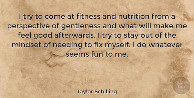 Taylor Schilling Quote About Fun, Perspective, Feel Good: I Try To Come At...