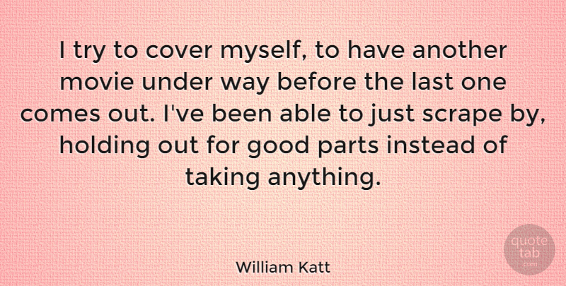 William Katt Quote About Cover, Good, Holding, Instead, Scrape: I Try To Cover Myself...