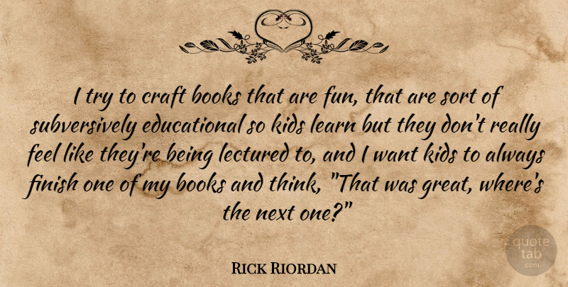Rick Riordan Quote About Fun, Educational, Book: I Try To Craft Books...
