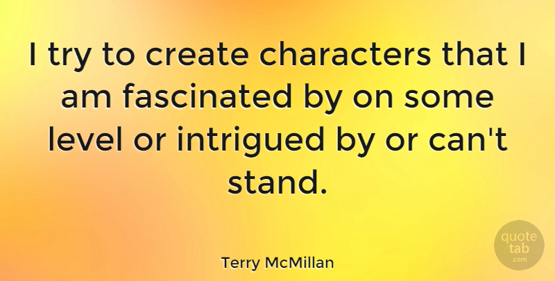 Terry McMillan Quote About Character, Trying, Levels: I Try To Create Characters...