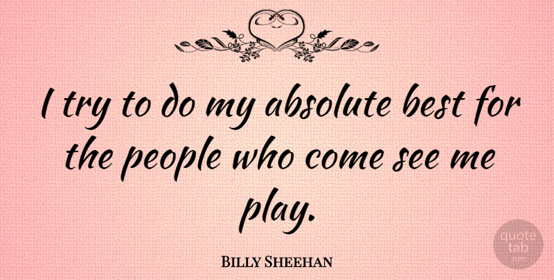 Billy Sheehan Quote About Play, People, Trying: I Try To Do My...