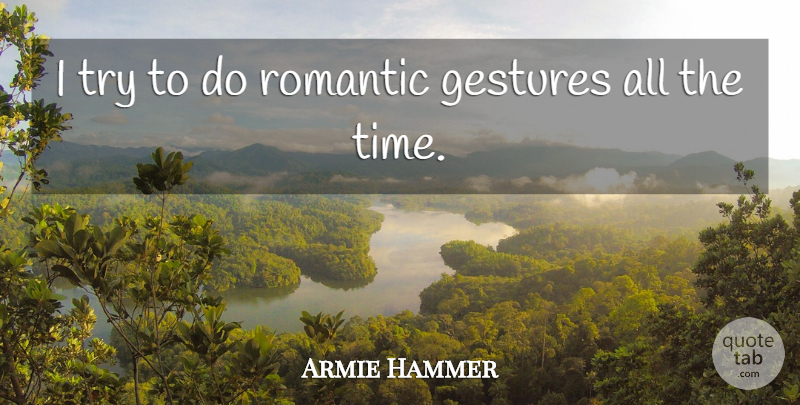 Armie Hammer Quote About Trying, Gestures: I Try To Do Romantic...